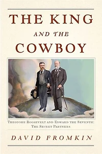 the King and Cowboy: Theodore Roosevelt Edward Seventh, Secret Partners