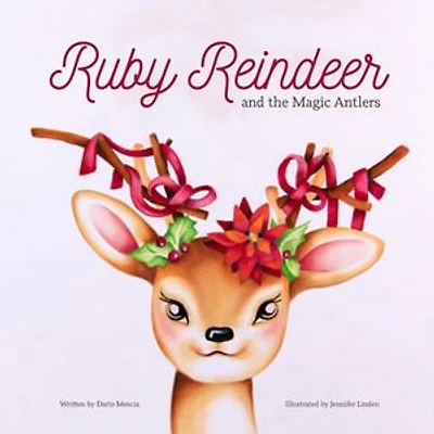 Ruby Reindeer and the Magic Antlers: A story about curiosity, courage and the power of being true to yourself.