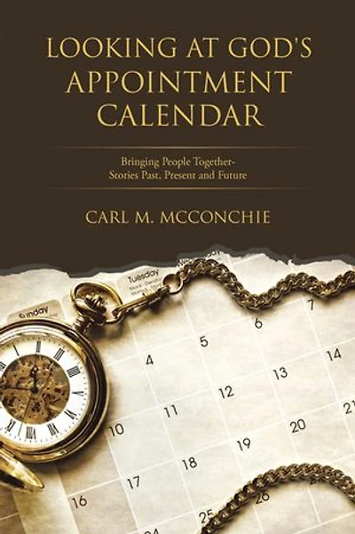 Looking at God's Appointment Calendar: Bringing People Together-Stories Past, Present and Future