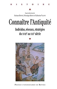 Connaître l'Antiquité: individus, réseaux, stratégies du XVIIIe au XXIe siècle