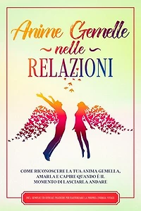 Anime Gemelle nelle Relazioni: Come riconoscere la tua anima gemella, amarla e capire quando è il momento di lasciarla andare – Incluse semplici ed efficaci pratiche per rafforzare la propria energia vitale