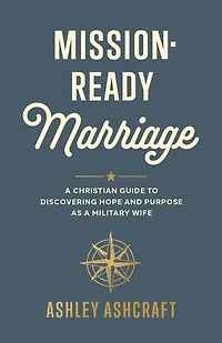 Mission-Ready Marriage: a Christian Guide to Discovering Hope and Purpose as Military Wife