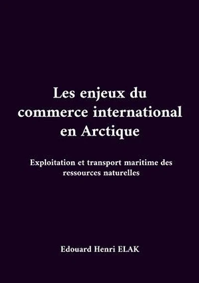 Les enjeux du commerce international en Arctique: Exploitation et transport maritime des ressources naturelles