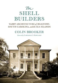The Shell Builders: Tabby Architecture Of Beaufort, South Carolina, And Sea Islands