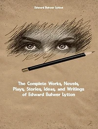 The Complete Works of Edward Bulwer-Lytton