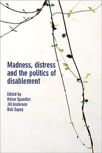 Madness, Distress and the Politics of Disablement