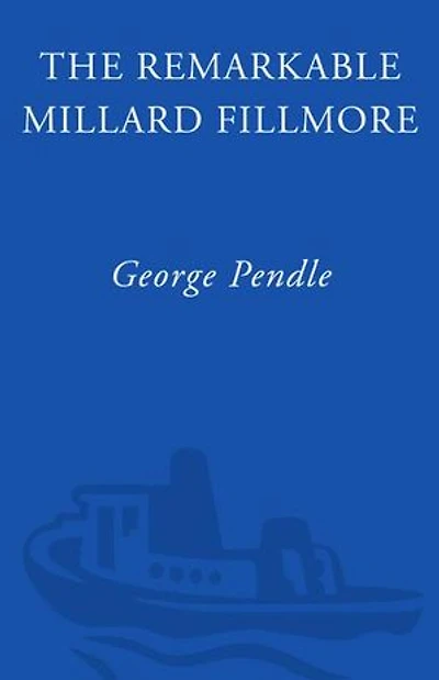The Remarkable Millard Fillmore: Unbelievable Life Of A Forgotten President
