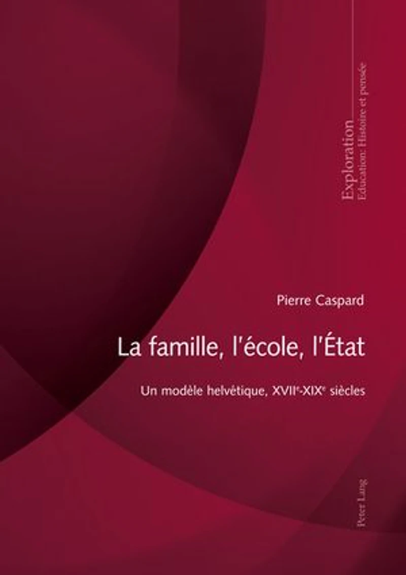 La famille, l’école, l’État: Un modèle helvétique, XVIIe-XIXe siècles