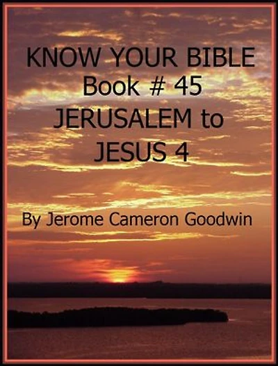 JERUSALEM to JESUS 4 - Book 45 - Know Your Bible: A Comprehensive and Factual Bible Encyclopedia
