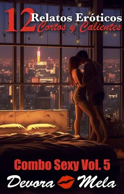 12 Relatos Eróticos Cortos y Calientes. Combo Sexy Vol. 5