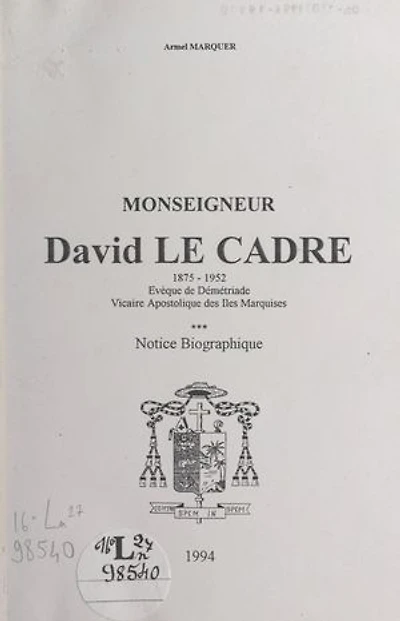Monseigneur David Le Cadre, 1875-1952: Évêque de Démétriade, vicaire apostolique des îles Marquises. Notice biographique