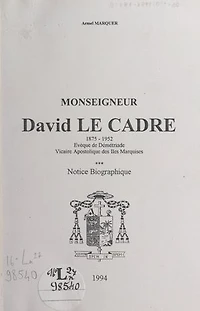 Monseigneur David Le Cadre, 1875-1952: Évêque de Démétriade, vicaire apostolique des îles Marquises. Notice biographique