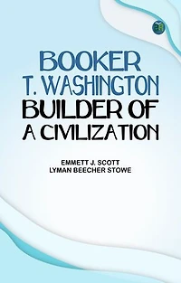 Booker T. Washington Builder of a Civilization