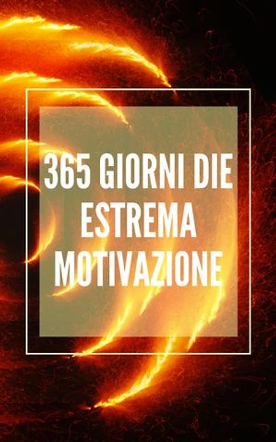 365 GIORNI DI ESTREMA MOTIVAZIONE: Potente libro motivazionale che cambierà la tua vita in SUCCESSO E ABUNDANCE!