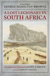 A Lost Legionary South Africa: From the Ninth Cape Frontier War and Anglo-Zulu to Bechuanaland Expedition uSuthu Rebellion