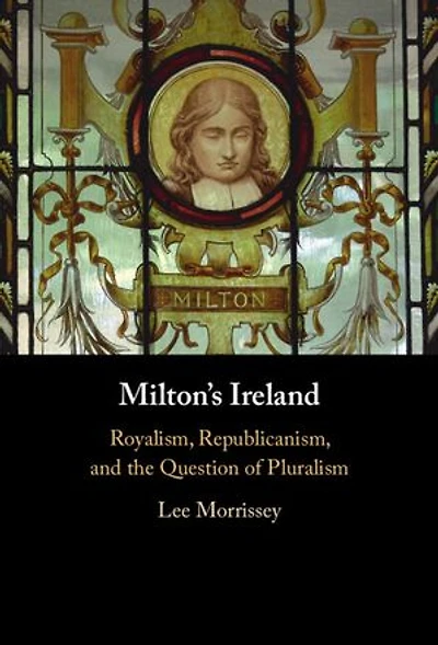 Milton's Ireland: Royalism, Republicanism, and the Question of Pluralism