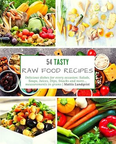54 Tasty Raw Food Recipes: Delicious dishes for every occasion: Salads, Soups, Juices, Dips, Snacks and more... measurements in grams