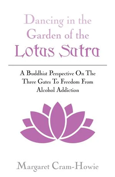 Dancing In The Garden Of The Lotus Sutra: A Buddhist Perspective On The Three Gates To Freedom From Alcohol Addiction