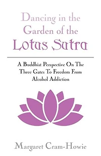 Dancing In The Garden Of The Lotus Sutra: A Buddhist Perspective On The Three Gates To Freedom From Alcohol Addiction