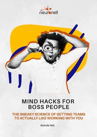 Mind Hacks for Boss People: The Sneaky Science of Getting Teams to Actually Like Working With You