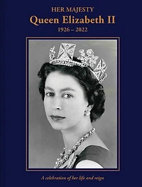 Her Majesty Queen Elizabeth II: 1926–2022: A Celebration of Life and Reign