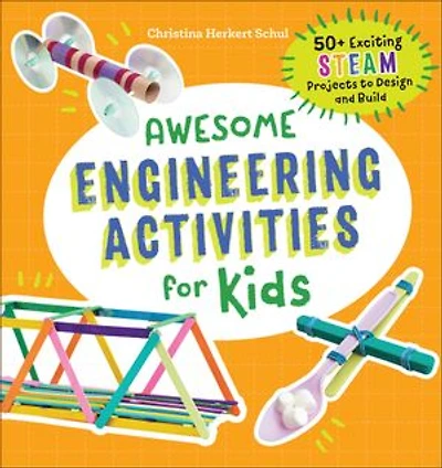 Awesome Engineering Activities for Kids: 50+ Exciting STEAM Projects to Design and Build