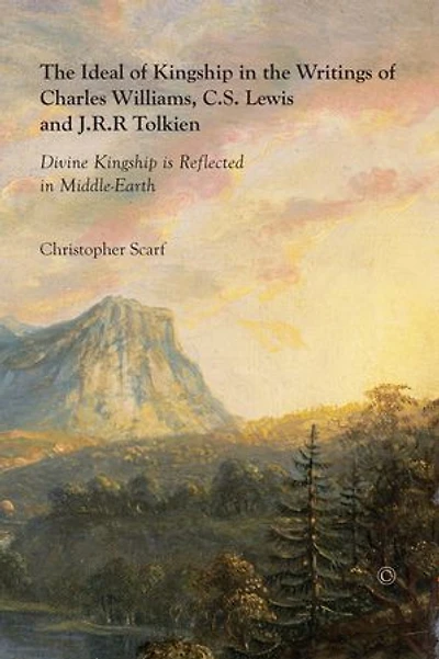 The Ideal of Kingship in the Writings of Charles Williams, C.S. Lewis and J.R.R. Tolkien: Divine Kingship is reflected in Middle-Earth