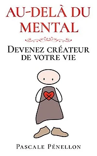 Au-delà du mental: Devenez créateur de votre vie