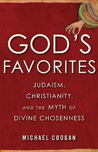 God's Favorites: Judaism, Christianity, And The Myth Of Divine Chosenness