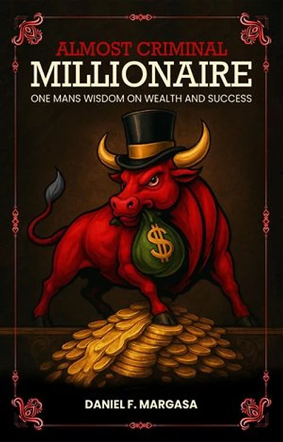 Almost Criminal Millionaire: One Man's Financial Wisdom on Wealth and Success