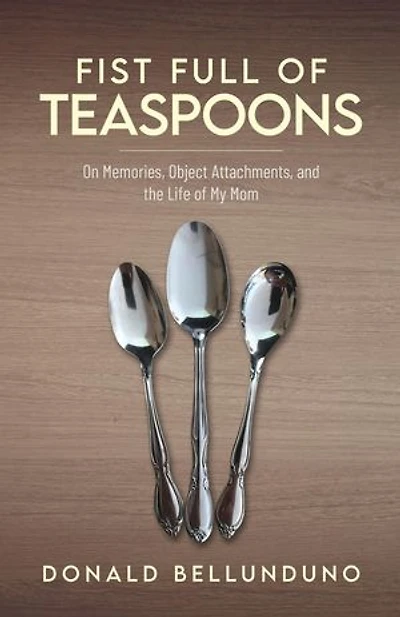Fist Full of Teaspoons: On Memories, Object Attachments, and the Life of My Mom