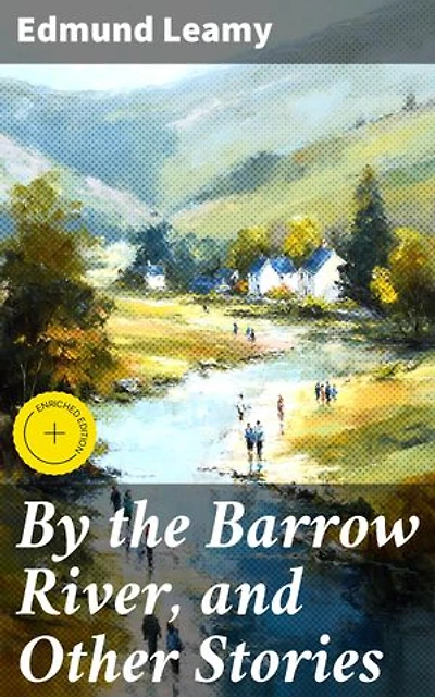 By the Barrow River, and Other Stories: Enriched edition. Tales of Love, Courage, and the Supernatural in Rural Ireland