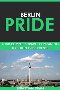 Berlin Pride: Your Complete Travel Companion to Berlin Pride Events.