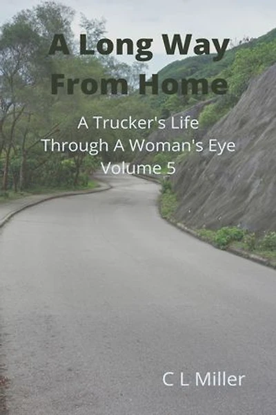 A Long Way From Home: A Trucker's Life Through a Woman's Eye Volume