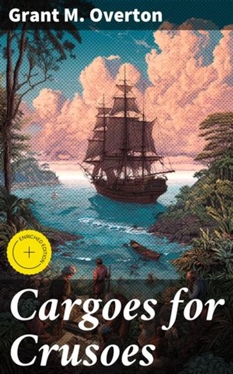 Cargoes for Crusoes: Enriched edition. Voyages of Courage and Exploration: Tales from Cargo Ships