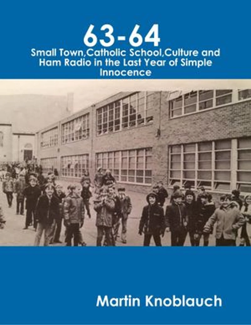 63-64 Small Town, Catholic School, Culture and Ham Radio In the Last Year of Simple Innocence