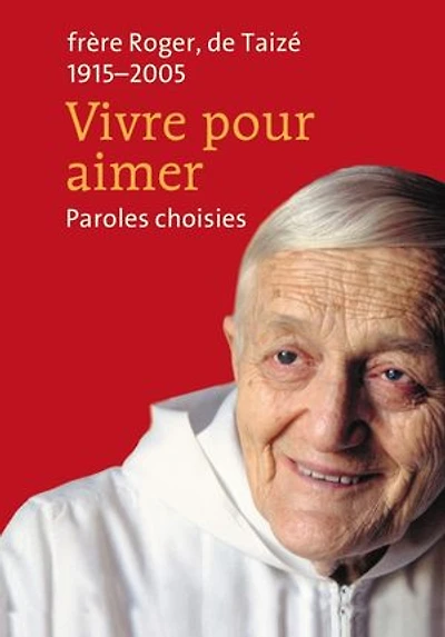 Vivre pour aimer: Paroles choisies. Frère Roger, de Taizé 1915-2005