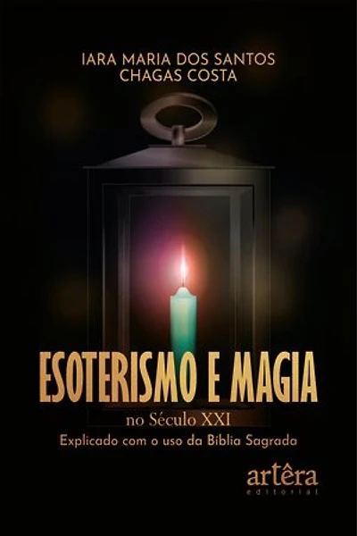 Esoterismo e Magia no Século XXI: Explicado com o uso da Bíblia Sagrada