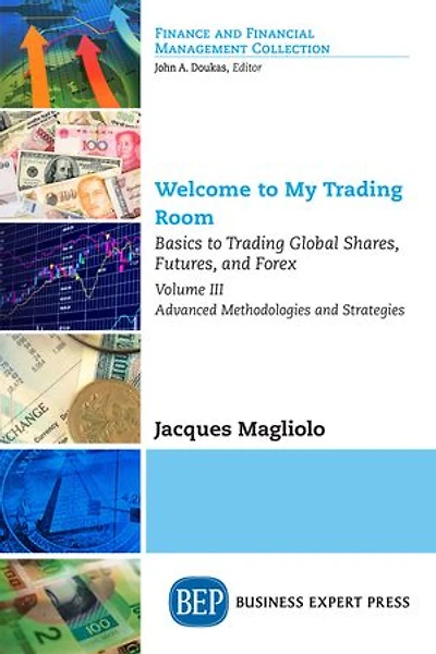 Welcome To My Trading Room, Volume Iii: Basics Global Shares, Futures, And Forex-advanced Methodologies Strategies
