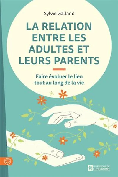 la relation entre les adultes et leurs parents: Faire évoluer le lien tout au long de vie