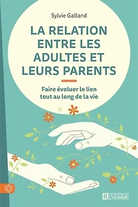 la relation entre les adultes et leurs parents: Faire évoluer le lien tout au long de vie