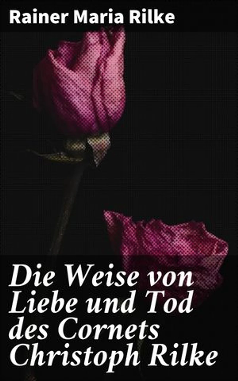 Die Weise von Liebe und Tod des Cornets Christoph Rilke: Bereicherte Ausgabe. Eine tiefgründige Erzählung über Liebe, Tod und Schicksal im Ersten Weltkrieg