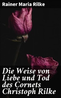 Die Weise von Liebe und Tod des Cornets Christoph Rilke: Bereicherte Ausgabe. Eine tiefgründige Erzählung über Liebe, Tod und Schicksal im Ersten Weltkrieg