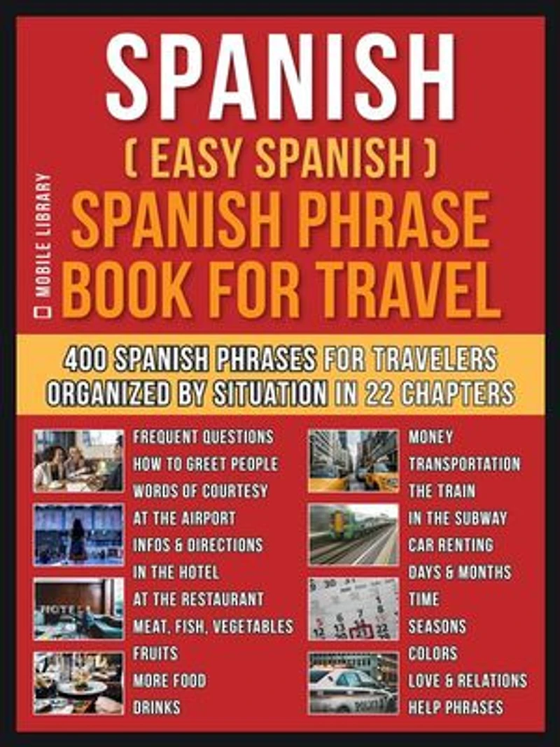 Spanish ( Easy Spanish ) Spanish Phrase Book For Travel: A Simple Spanish for Beginners Workbook with 400 Essential Spanish Phrases for Beginners and Travelers