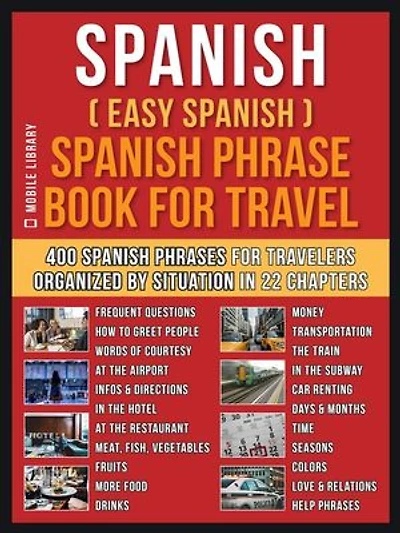 Spanish ( Easy Spanish ) Spanish Phrase Book For Travel: A Simple Spanish for Beginners Workbook with 400 Essential Spanish Phrases for Beginners and Travelers