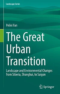 The Great Urban Transition: Landscape and Environmental Changes from Siberia, Shanghai, to Saigon