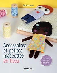 Accessoires et petites mascottes en tissu: ne jetez plus vos chutes !
