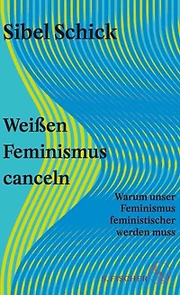 Weißen Feminismus canceln: Warum unser Feminismus feministischer werden muss