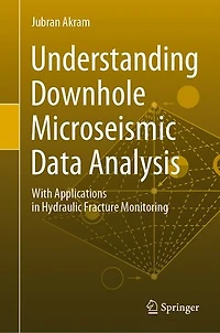 Understanding Downhole Microseismic Data Analysis: With Applications Hydraulic Fracture Monitoring