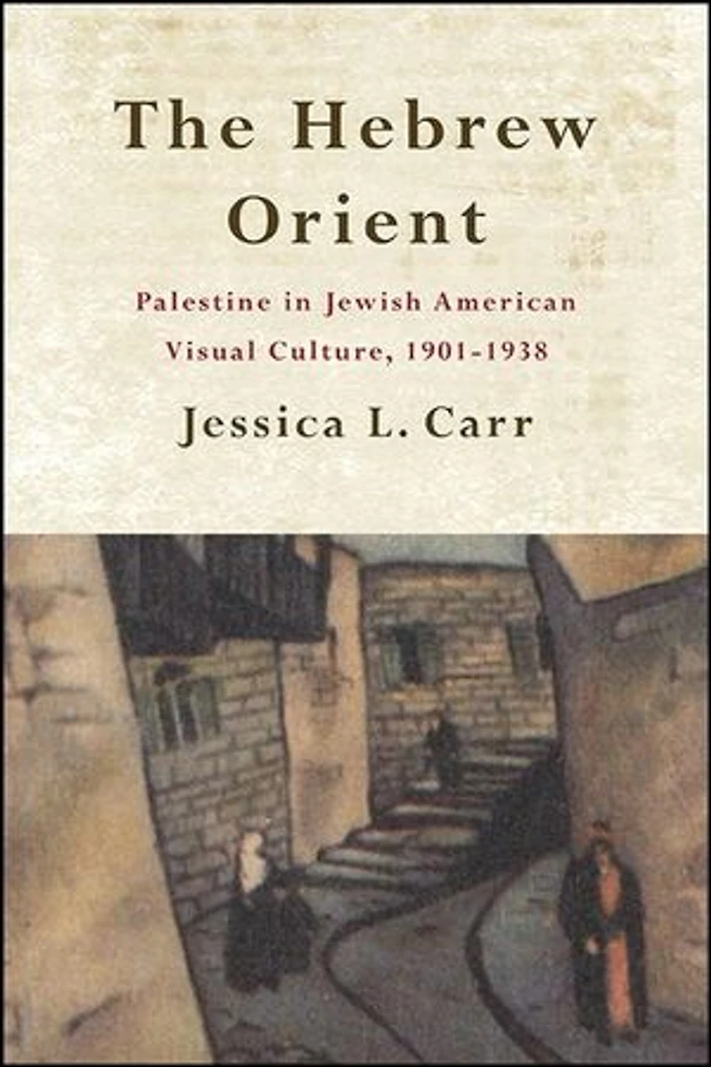 The Hebrew Orient: Palestine Jewish American Visual Culture, 1901-1938